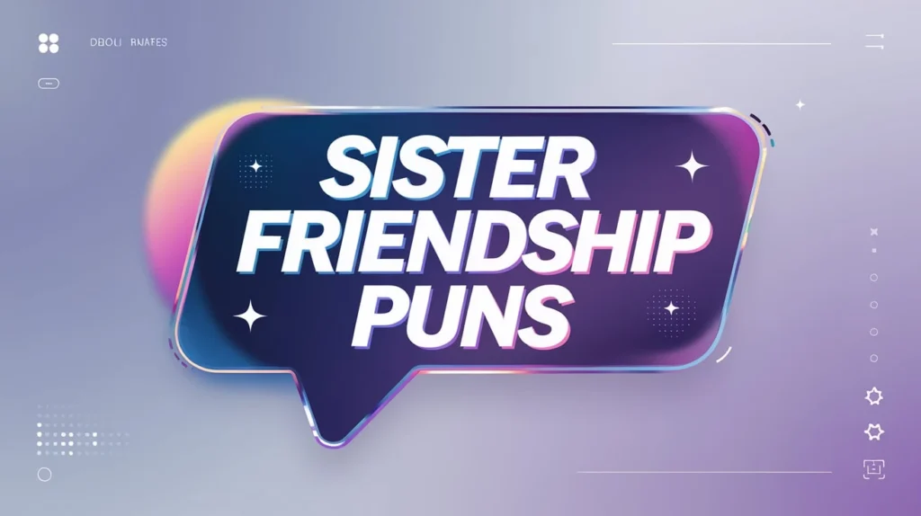 Sister Friendship Puns